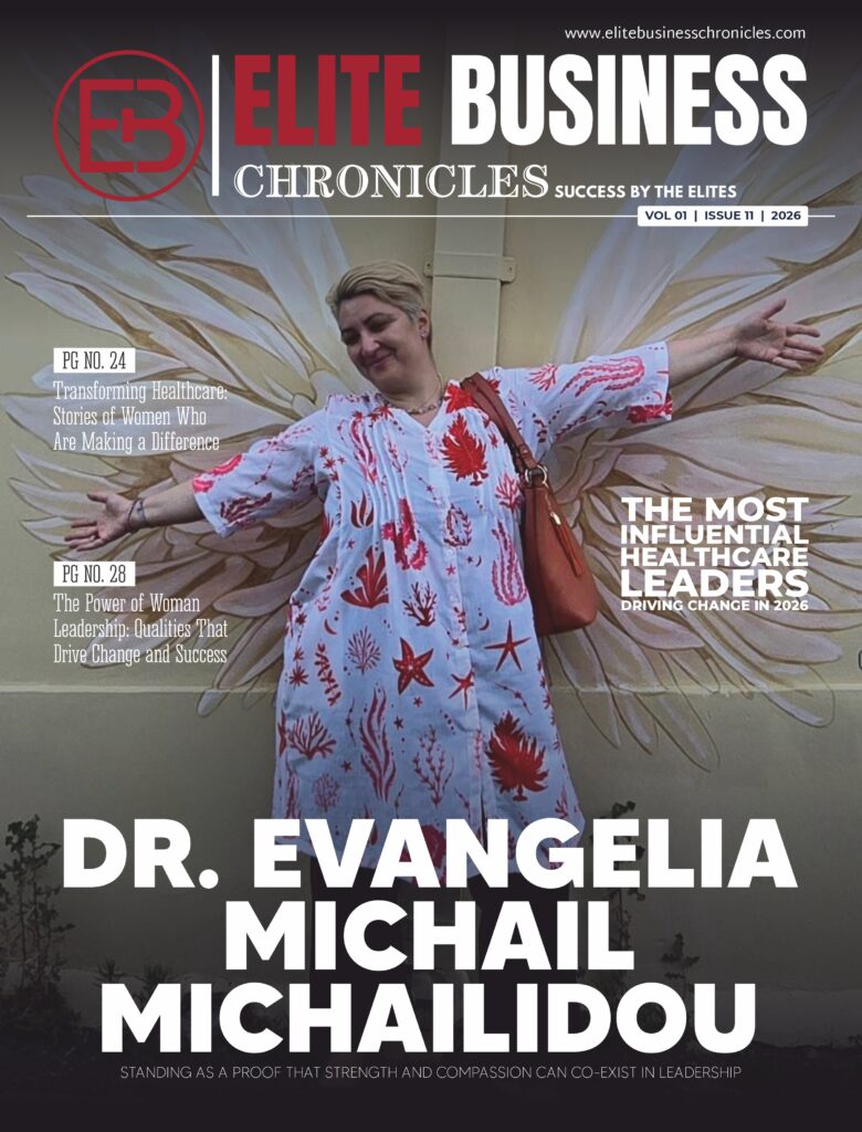 Elite Business Chronicles magazine cover featuring Dr. Evangelia Michail Michailidou, cover highlights him as “The Most Influential Healthcare Leaders Driving Change in 2026, with headlines on Standing as a Proof that Strength and Compassion can Co-exist in Leadership.